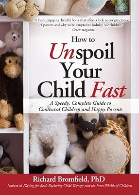 How to Unspoil Your Child Fast: A Speedy, Complete Guide to Contented Children and Happy Parents