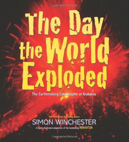 The Day the World Exploded: The Earthshaking Catastrophe at Krakatoa by Simon Winchester