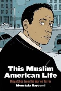 This Muslim American Life: Dispatches from the War on Terror by Moustafa Bayoumi