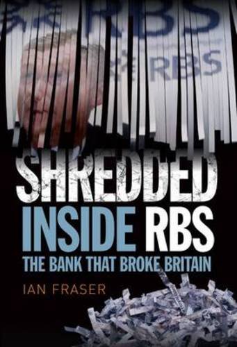 Shredded: The Rise and Fall of the Royal Bank of Scotland by Ian Fraser