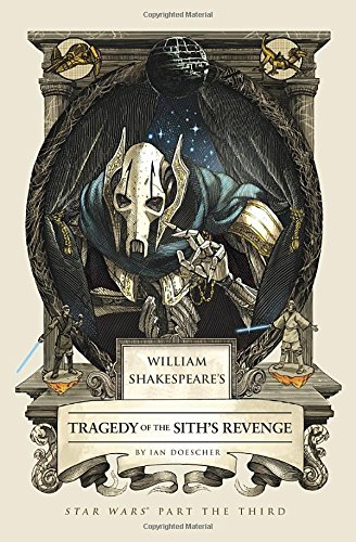 William Shakespeare's Tragedy of the Sith's Revenge: Star Wars Part the Third by Ian Doescher