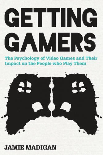 Getting Gamers: The Psychology of Video Games and Their Impact on the People who Play Them by Jamie Madigan