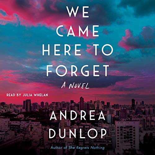 We Came Here to Forget: A Novel by Andrea Dunlop