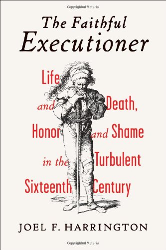 The Faithful Executioner: Life and Death, Honor and Shame in the Turbulent Sixteenth Century by Joel F. Harrington