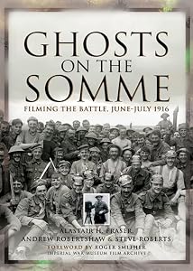 Ghosts on the Somme: Filming the Battle, June–July 1916 by Alastair Fraser