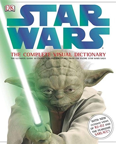 Star Wars: The Complete Visual Dictionary - The Ultimate Guide to Characters and Creatures from the Entire Star Wars Saga by David West Reynolds