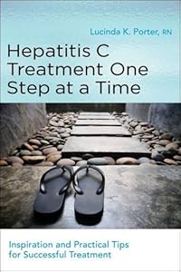 Hepatitis C Treatment One Step at a Time: Inspiration and Practical Tips for Successful Treatment by Lucinda Porter RN