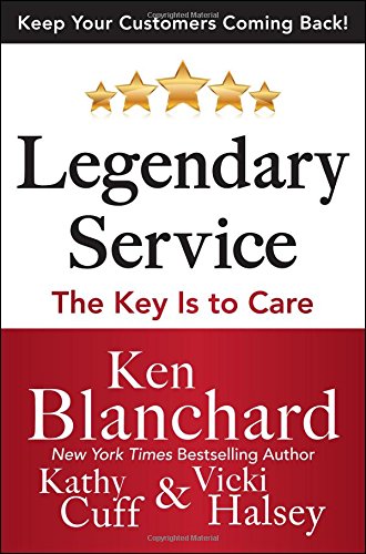 LEGENDARY SERVICE: The Key is to Care by Ken Blanchard