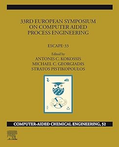 33rd European Symposium on Computer Aided Process Engineering: ESCAPE-33 (Computer Aided Chemical Engineering) by Antonios C. Kokossis