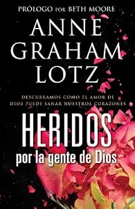 Heridos por la gente de Dios: Descubramos c?mo el amor de Dios puede sanar nuestros corazones (Spanish Edition)