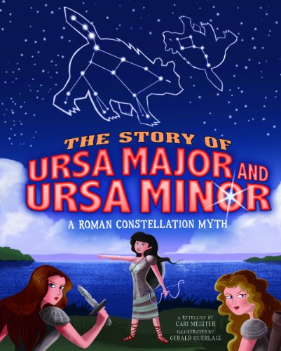 The Story of Ursa Major and Ursa Minor: A Roman Constellation Myth by Cari Meister