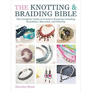 The Knotting &amp; Braiding Bible: The Complete Guide to Creative Knotting Including Kumihimo, Macrame and Plaiting