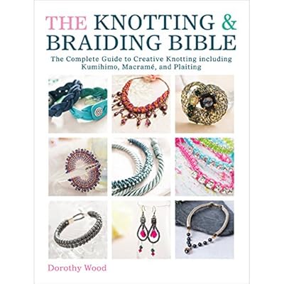 The Knotting &amp; Braiding Bible: The Complete Guide to Creative Knotting Including Kumihimo, Macrame and Plaiting