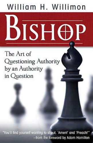 Bishop: The Art of Questioning Authority by an Authority in Question by William H. Willimon