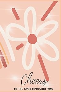 Cheers to the ever evolving you