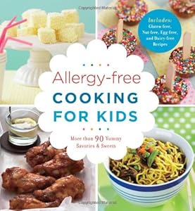 Allergy-free Cooking for Kids: More than 90 Yummy Savories &amp; Sweets