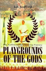 Playgrounds of the Gods: A Year of Sporting Fantasy by Ian Stafford