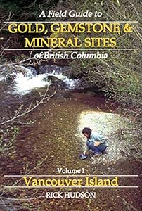 A Field Guide to Gold, Gemstone & Mineral Sites of B: Vancouver Island (A Field Guide to Gold. Gemstone & Mineral Sites of British Col) by Richard Hudson