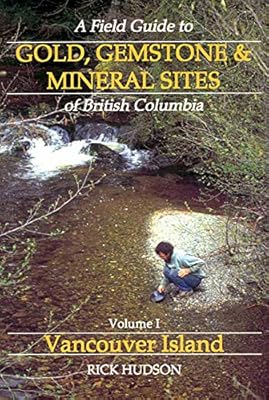 A Field Guide to Gold, Gemstone & Mineral Sites of B: Vancouver Island (A Field Guide to Gold. Gemstone & Mineral Sites of British Col)