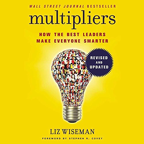 Multipliers, Revised and Updated: How the Best Leaders Make Everyone Smarter by Liz Wiseman