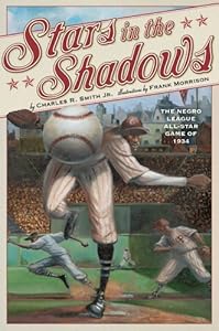 Stars in the Shadows: The Negro League All-Star Game of 1934 by Charles R. Smith Jr.  ,