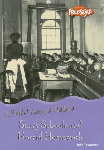 Scary Schools and Horrid Homework (Painful History of Childhood) by John Townsend