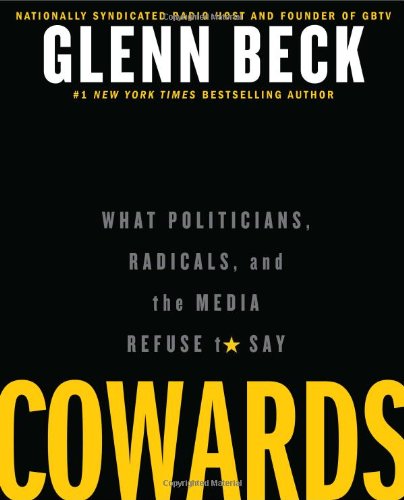 Cowards: What Politicians, Radicals, and the Media Refuse to Say by Glenn Beck