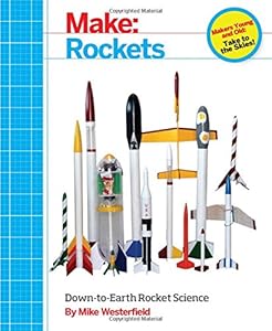 Make: Rockets: Down-to-Earth Rocket Science by Mike Westerfield