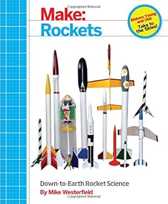 Make: Rockets: Down-to-Earth Rocket Science