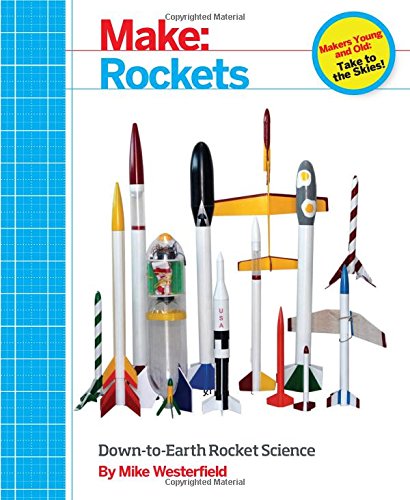 Make: Rockets: Down-to-Earth Rocket Science by Mike Westerfield
