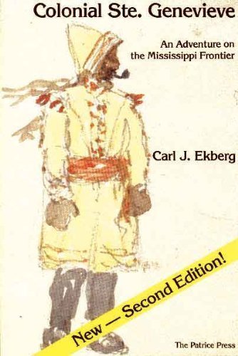 Colonial Ste. Genevieve: An Adventure on the Mississippi Frontier by Carl J. Ekberg