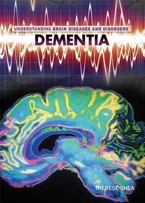 Dementia (Understanding Brain Diseases and Disorders) by Therese Shea