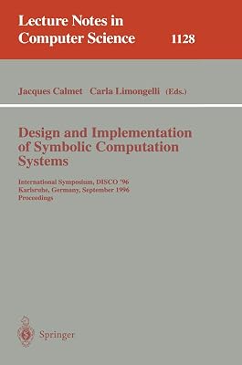 Design and Implementation of Symbolic Computation Systems: International Symposium, DISCO '96, Karlsruhe, Germany, September 18-20, 1996. Proceedings (Lecture Notes in Computer Science, 1128)