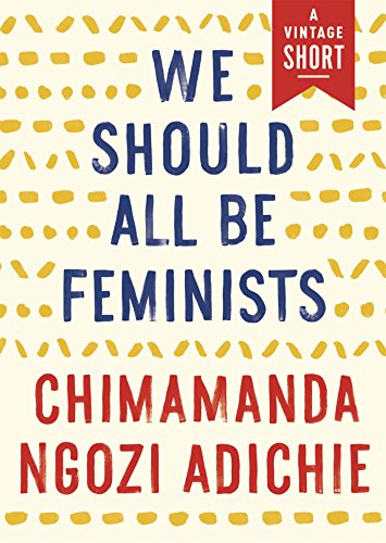 We Should All Be Feminists (Kindle Single) (A Vintage Short) by Chimamanda Ngozi Adichie