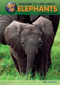 Top 50 Reasons to Care About Elephants: Animals in Peril by Mary Firestone