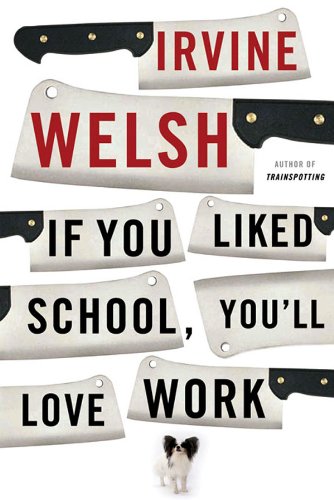 If You Liked School, You'll Love Work by Irvine Welsh