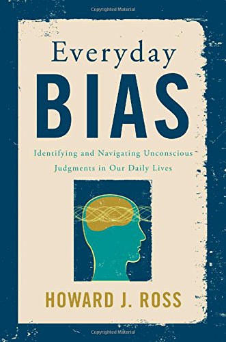 Everyday Bias: Identifying and Navigating Unconscious Judgments in Our Daily Lives by Howard J Ross