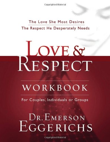 Love and   Respect Workbook: The Love She Most Desires; The Respect He Desperately Needs by Dr. Emerson Eggerichs