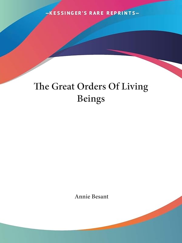 The Great Orders Of Living Beings by Annie Besant