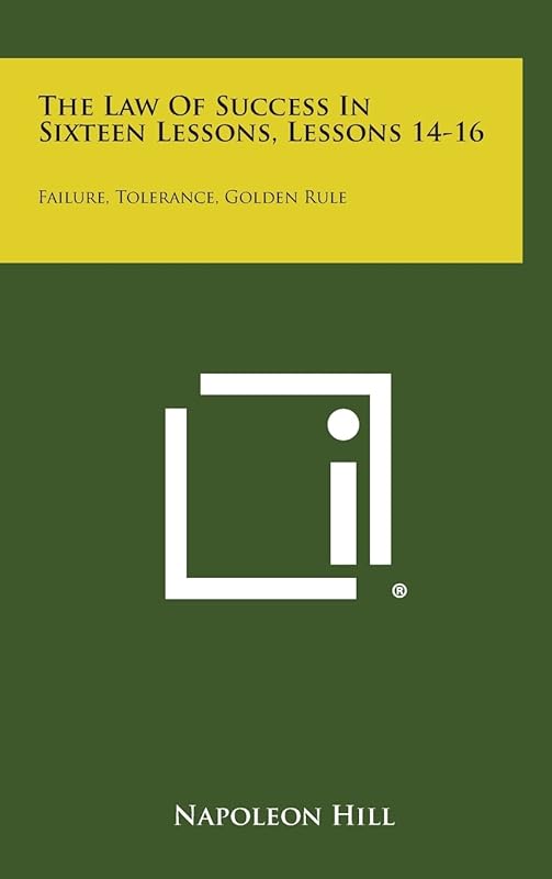 The Law of Success in Sixteen Lessons, Lessons 14-16: Failure, Tolerance, Golden Rule by Napoleon Hill