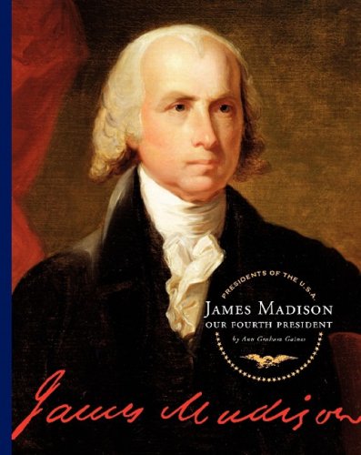 James Madison: Our Fourth President by Ann Graham Gaines