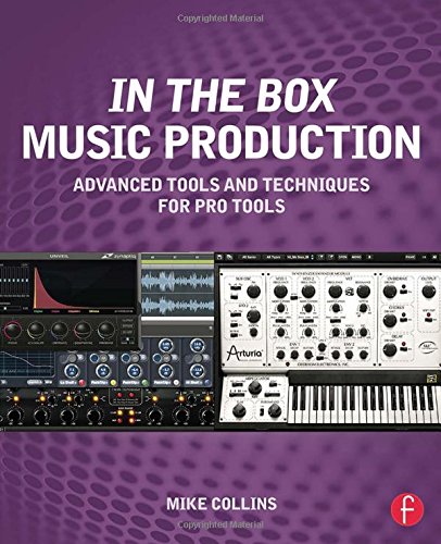 In the Box Music Production: Advanced Tools and Techniques for Pro Tools by Mike Collins