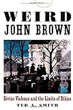 Ted A. Smith, "Weird John Brown: Divine Violence and the Limits of Ethics" (Stanford UP, 2014)