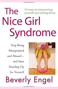 The Nice Girl Syndrome: Stop Being Manipulated and Abused and Start Standing Up for Yourself