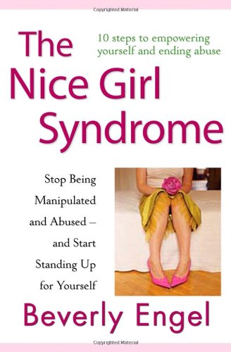 The Nice Girl Syndrome: Stop Being Manipulated and Abused and Start Standing Up for Yourself by Beverly Engel