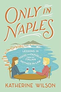 Only in Naples: Lessons in Food and Famiglia from My Italian Mother-in-Law