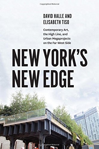 New York's New Edge: Contemporary Art, the High Line, and Urban Megaprojects on the Far West Side by David Halle