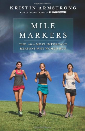 Mile Markers: The 26.2 Most Important Reasons Why Women Run by Kristin Armstrong