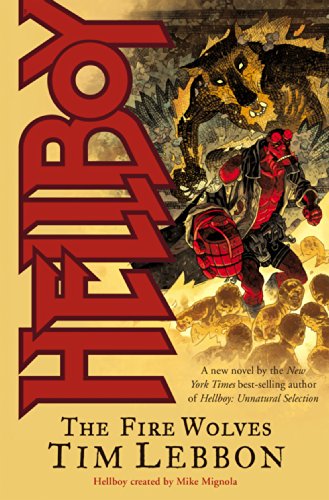 Hellboy: The Fire Wolves: Fire Wolves (Novel) by Tim Lebbon