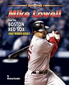 Mike Lowell and the Boston Red Sox: 2007 World Series (World Series Superstars)